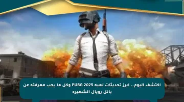اكتشف اليوم.. أبرز تحديثات لعبة PUBG 2025 وكل ما يجب معرفته عن باتل رويال الشهيرة